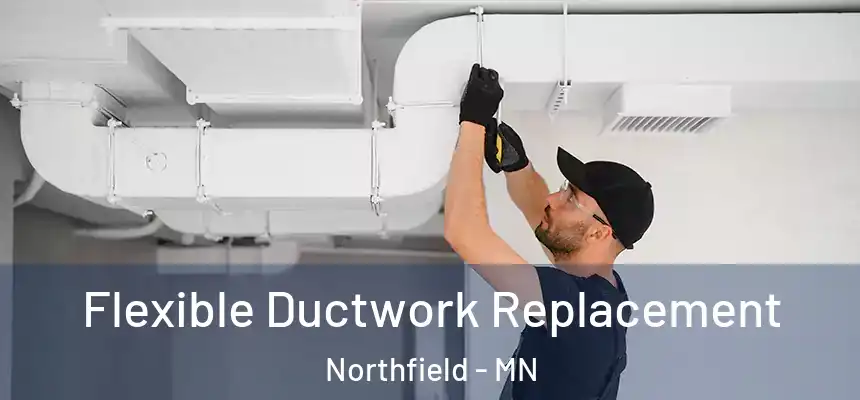 Flexible Ductwork Replacement Northfield - MN